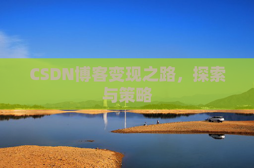 CSDN博客变现之路，探索与策略